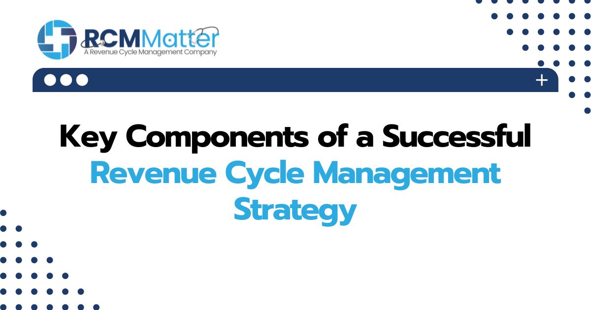 Key Components of a Successful Revenue Cycle Management Strategy