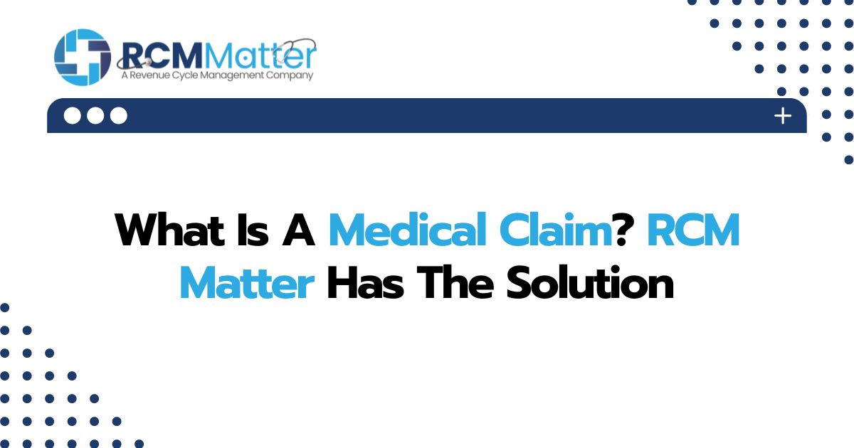 What Is A Medical Claim RCM Matter Has The Solution